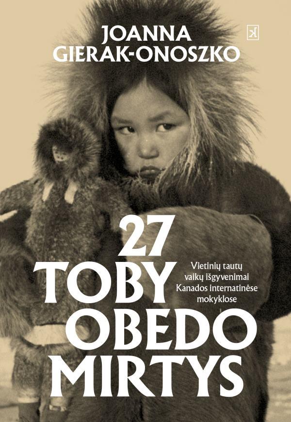 27 Toby Obedo mirtys. Pirmųjų Tautų vaikų išgyvenimai Kanados internatinėse mokyklose | Joanna Gierak-Onoszko