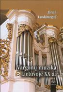 Vargonų muzika Lietuvoje XXa. | Jūratė Landsbergytė-Becher