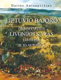 Lietuvio bajoro Dešimtmetis Livonijos karas (1610 m.) ir jo autorius | Darius Antanavičius