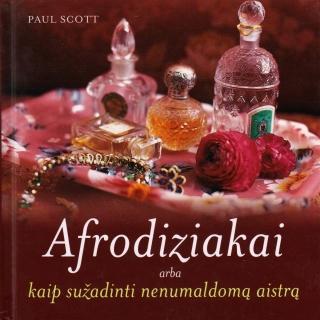 Afrodiziakai arba kaip sužadinti nenumaldomą aistrą | Paul Scott