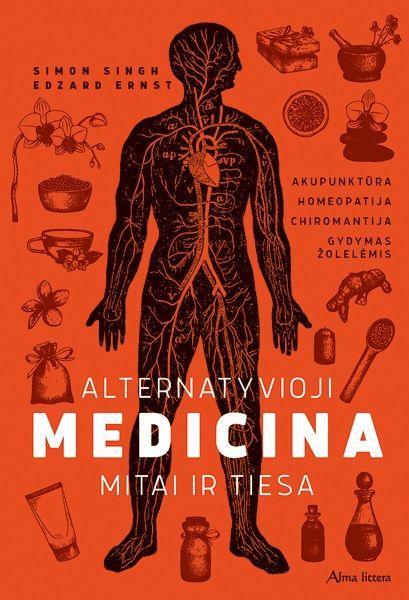 Alternatyvioji medicina. Mitai ir tiesa: akupunktūra, homeopatija, chiromantija, gydymas žolelėmis | Edzard Ernst, Simon Singh