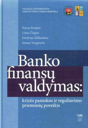 Banko finansų valdymas: krizės pamokos ir reguliavimo priemonių poveikis | Stasys Kropas, Linas Čiapas, Giedrius Šidlauskas, Danas Vengraitis