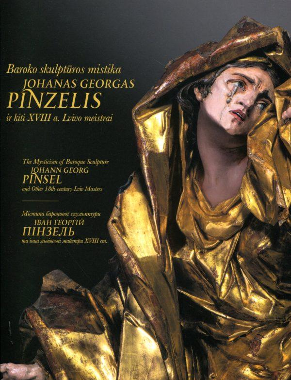 Baroko skulptūros mistika. Johanas Georgas Pinzelis ir kiti XVIII a. Lvivo meistrai | Gintarė Tadarovska, Vydas Dolinskas
