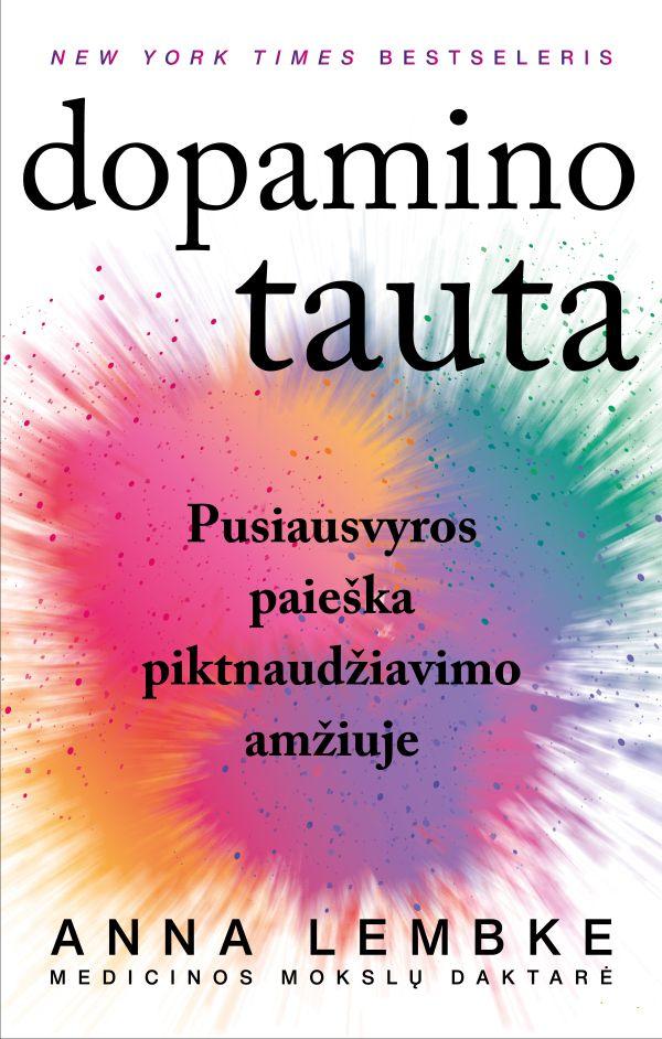 Dopamino tauta: pusiausvyros paieška piktnaudžiavimo amžiuje | Anna Lembke