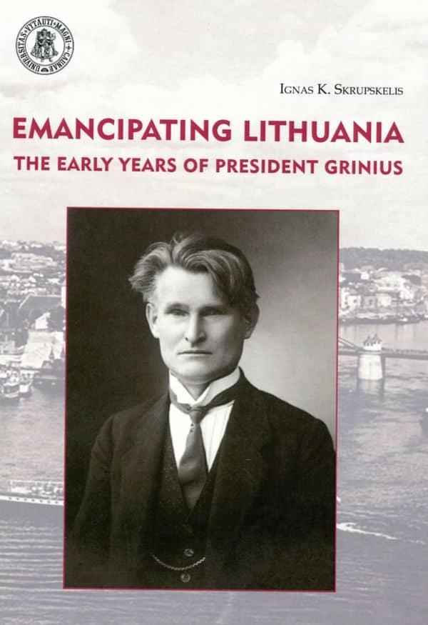 Emancipating Lithuania: the early years of president Grinius | Ignas K. Skrupskelis