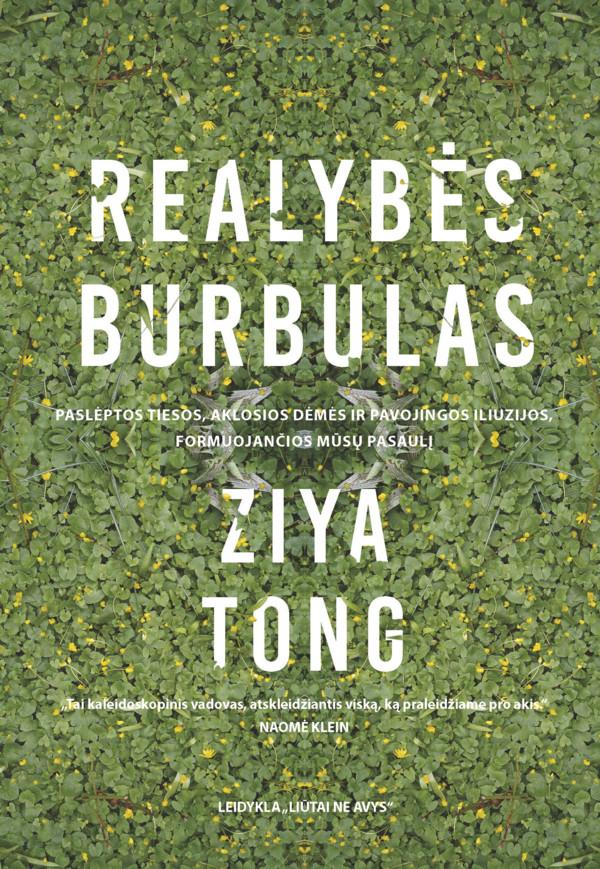 Realybės burbulas. Paslėptos tiesos, aklosios dėmės ir pavojingos iliuzijos, formuojančios mūsų pasaulį | Ziya Tong