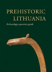 Prehistoric Lithuania. Archaeology exposition guide | Eglė Griciuvienė