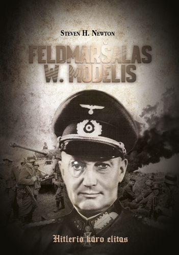 Feldmaršalas W. Modelis. Hitlerio karo elitas | Steven H. Newton