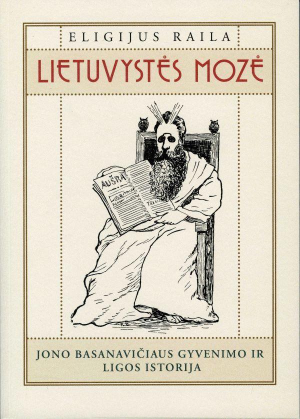 Lietuvystės Mozė. Jono Basanavičiaus gyvenimo ir ligos istorija | Eligijus Raila