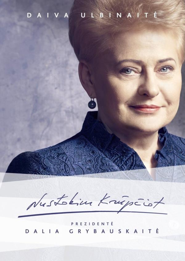 Nustokim krūpčiot. Prezidentė Dalia Grybauskaitė | Daiva Ulbinaitė