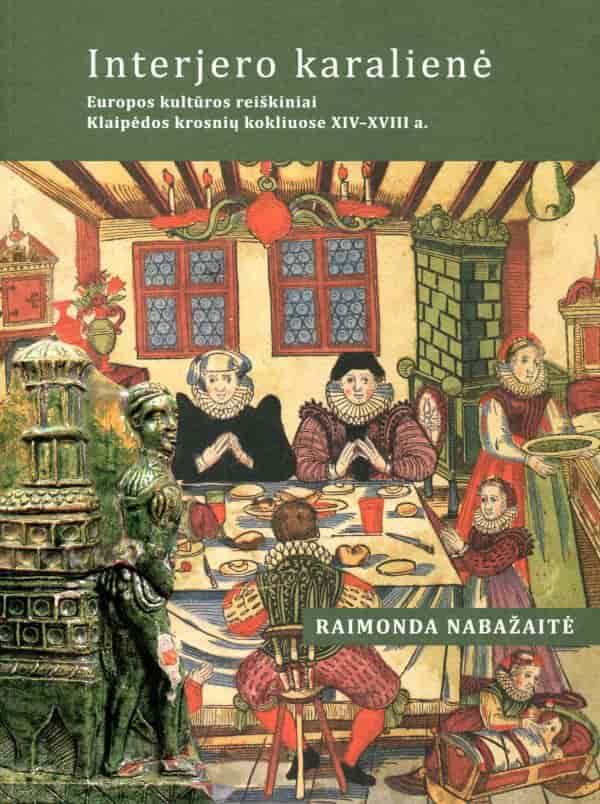 Interjero karalienė: Europos kultūros reiškiniai Klaipėdos krosnių kokliuose XIV–XVIII a. | Raimonda Nabažaitė