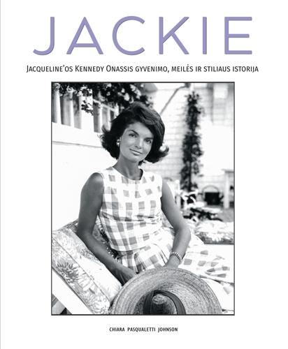 Jackie. Jacqueline’os Kennedy Onassis gyvenimo, meilės ir stiliaus istorija | Chiara Pasqualetti Johnson