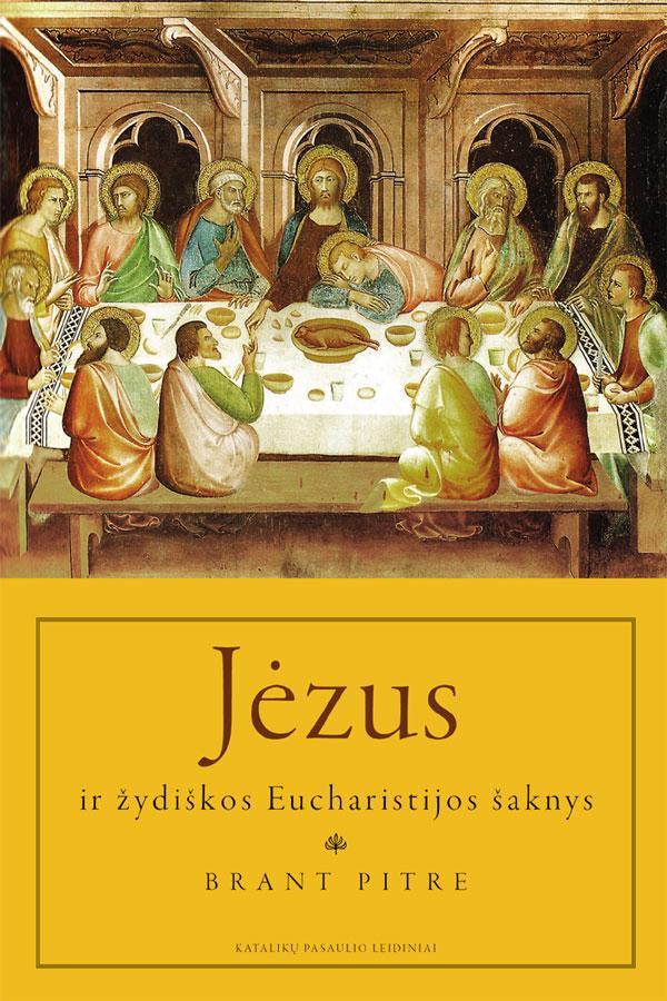 Jėzus ir žydiškos Eucharistijos šaknys. Paskutinės vakarienės slėpiniai | Brant Pitre