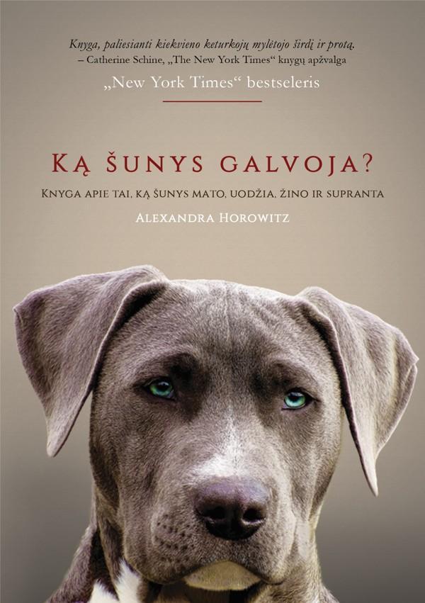 Ką šunys galvoja? Knyga apie tai ką jie uodžia, mato, žino ir supranta | Alexandra Horowitz