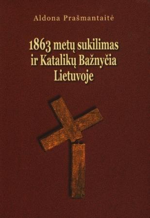 1863 metų sukilimas ir Katalikų Bažnyčia Lietuvoje | Aldona Prašmantaitė