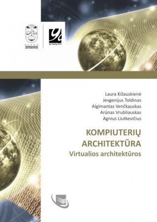Kompiuterių architektūra. Virtualios architektūros | Laura Kižauskienė, Jevgenijus Toldinas, Algimantas Venčkauskas ir kt.