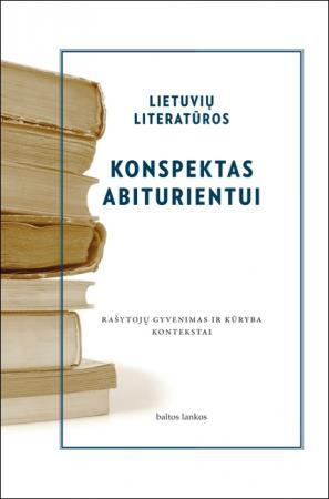 Lietuvių literatūros konspektas abiturientui. Rašytojų gyvenimas ir kūryba. Kontekstai | 