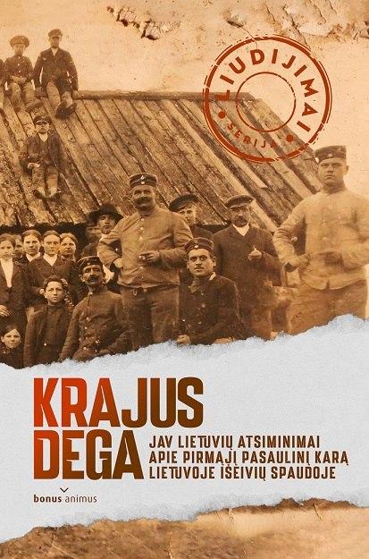 Krajus dega, 1 dalis. JAV lietuvių atsiminimai apie Pirmąjį pasaulinį karą Lietuvoje išeivių spaudoje | Remigijus Misiūnas
