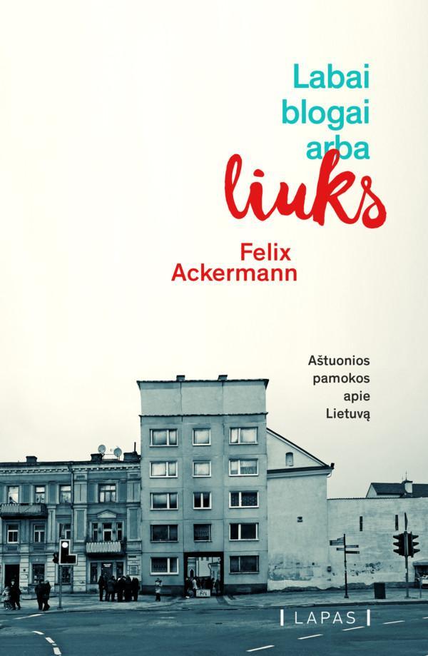 Labai blogai, arba Liuks: 8 pamokos apie Lietuvą | Felix Ackermann
