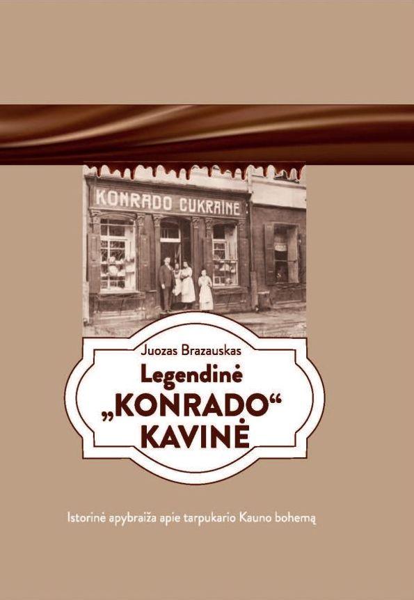 Legendinė „Konrado“ kavinė. Istorinė apybraiža apie tarpukario Kauno bohemą | Juozas Brazauskas