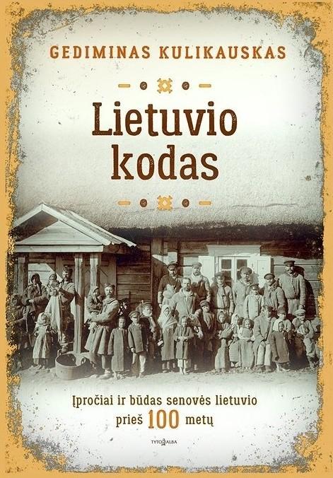 Lietuvio kodas. Įpročiai ir būdas senovės lietuvio prieš 100 metų | Gediminas Kulikauskas