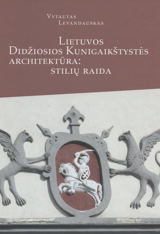 Lietuvos Didžiosios kunigaikštystės architektūra: stilių raida | Vytautas Levandauskas