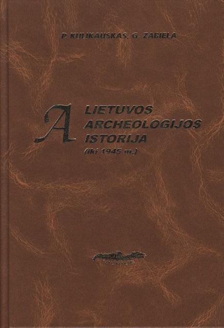 Lietuvos archeologijos istorija iki 1945 | P. Kulikauskas, G. Zabiela