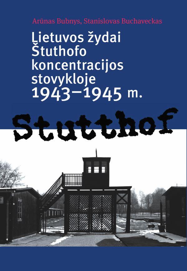 Lietuvos žydai Štuthofo koncentracijos stovykloje, 1943–1945 m. | Arūnas Bubnys, Stanislovas Buchaveckas