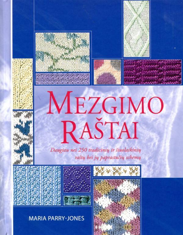 Mezgimo raštai. Daugiau nei 250 tradicinių ir šiuolaikinių raštų ir jų paprastučių schemų (knyga su defektais) | Maria Parry-Jones