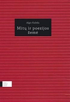 Mitų ir poezijos žemė. Lietuva lenkų literatūroje | Algis Kalėda