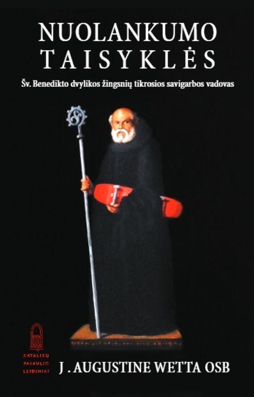 Nuolankumo taisyklės. Šv. Benedikto dvylikos žingsnių tikrosios savigarbos vadovas | J. Augustine Wetta