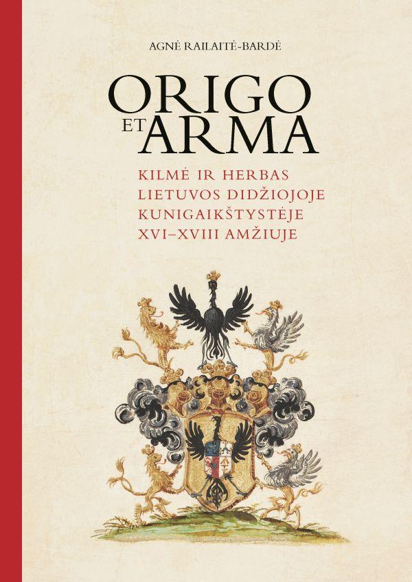 Origo et arma. Kilmė ir herbas Lietuvos Didžiojoje Kunigaikštystėje XVI–XVIII amžiuje | Agnė Railaitė-Bardė