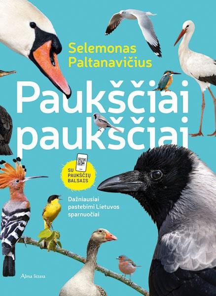 Paukščiai paukščiai. Dažniausiai pastebimi Lietuvos sparnuočiai | Selemonas Paltanavičius