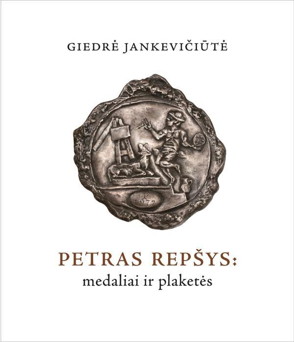 Petras Repšys: medaliai ir plaketės. Katalogas | Giedrė Jankevičiūtė