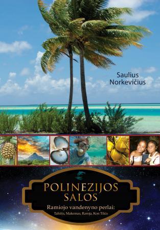 Polinezijos salos. Ramiojo vandenyno perlai: Tahitis, Makemas, Raroja, Kon Tikis | Saulius Norkevičius