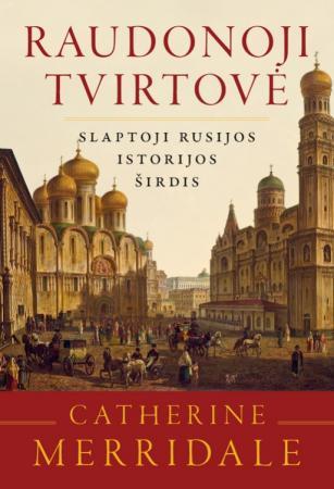 Raudonoji tvirtovė. Slaptoji Rusijos istorijos širdis | Catherine Merridale