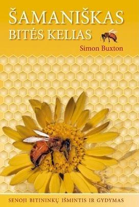 Šamaniškas bitės kelias. Senoji bitininkų išmintis ir gydymas | Simon Buxton