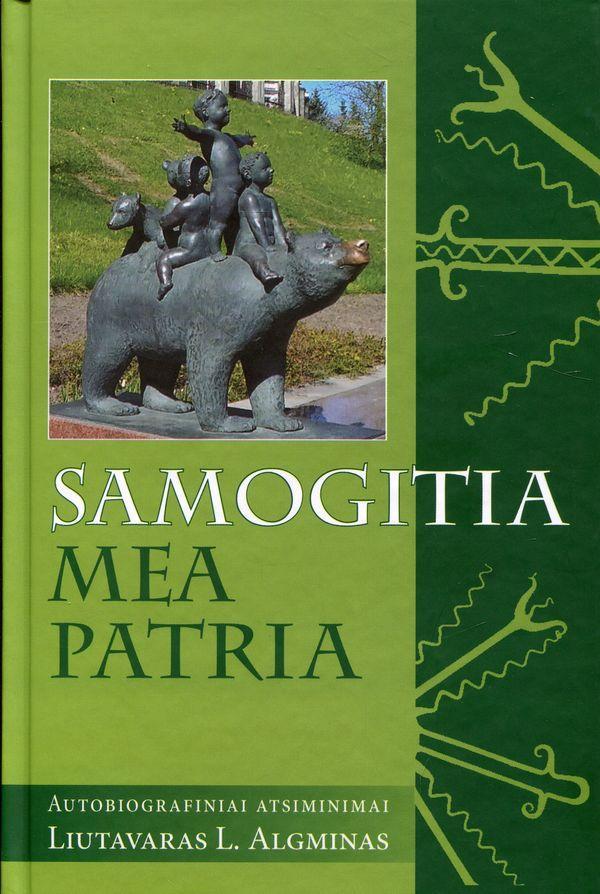 Samogitia mea patria: autobiografiniai atsiminimai | Liutavaras L. Algminas