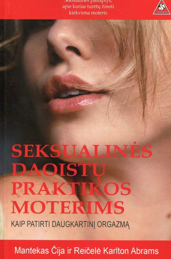 Seksualinės daoistų praktikos moterims: kaip patirti daugkartinį orgazmą | Mantekas Čija, Reičelė Karlton Abrams