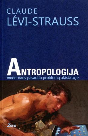 Antropologija modernaus pasaulio problemų akistatoje | Claude Levi-Strauss