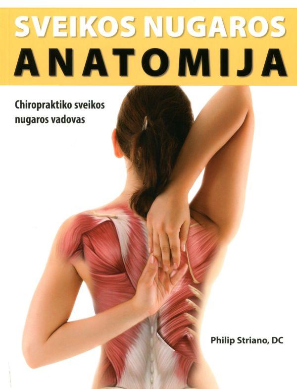 Sveikos nugaros anatomija. Chiropraktiko sveikos nugaros vadovas | Philip Striano