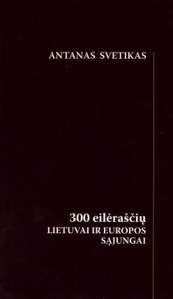 300 eilėraščių Lietuvai ir Europos Sąjungai | Antanas Svetikas