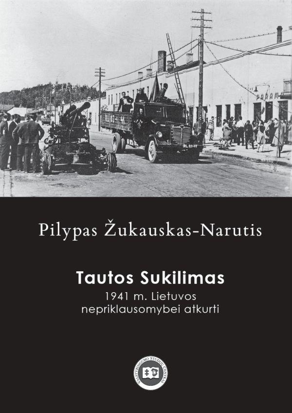 Tautos Sukilimas. 1941 m. Lietuvos nepriklausomybei atkurti | Pilypas Žukauskas-Narutis