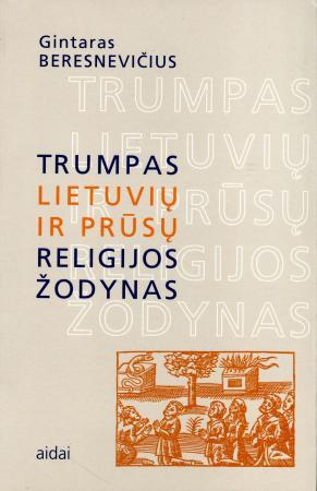 Trumpas lietuvių ir prūsų religijos žodynas | Gintaras Beresnevičius