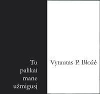 Tu palikai mane užmigusį | Vytautas P. Bložė