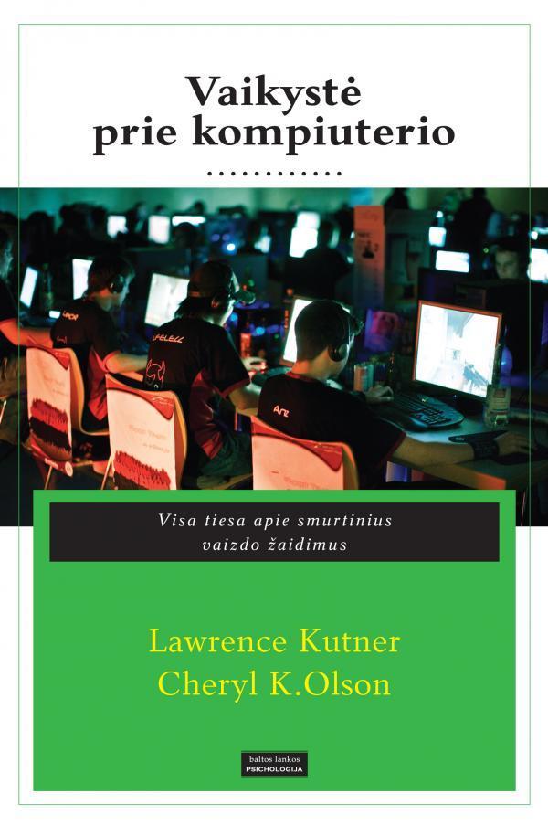 Vaikystė prie kompiuterio: visa tiesa apie smurtinius vaizdo žaidimus (knyga su defektais) | Kutner Lawrence, Olson Cheryl K.