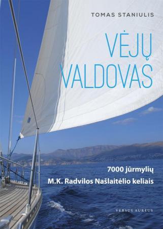 Vėjų valdovas. 7000 jūrmylių M. K. Radvilos Našlaitėlio kelias | Tomas Staniulis