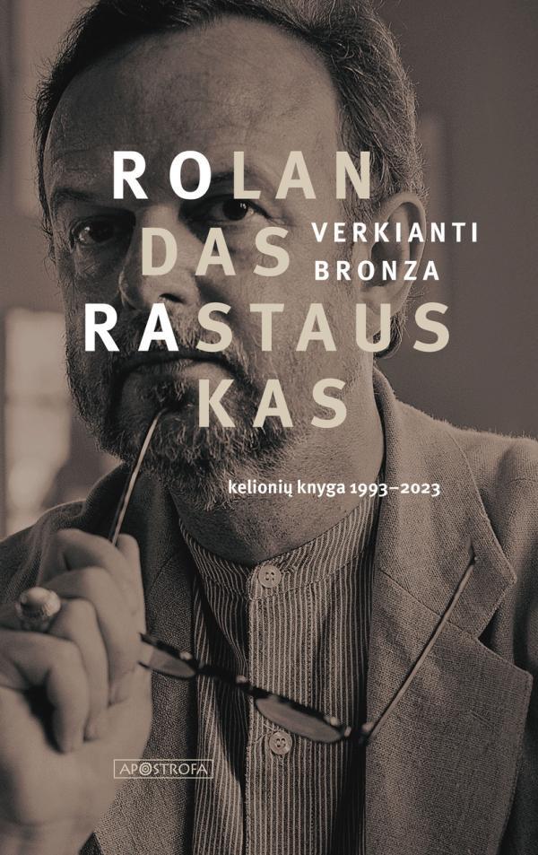 Verkianti bronza: kelionių knyga, 1993–2023 | Rolandas Rastauskas