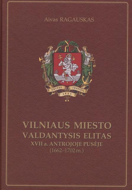 Vilniaus miesto valdantysis elitas XVII a. antrojoje pusėje (1662-1702 m.) | A. Ragauskas