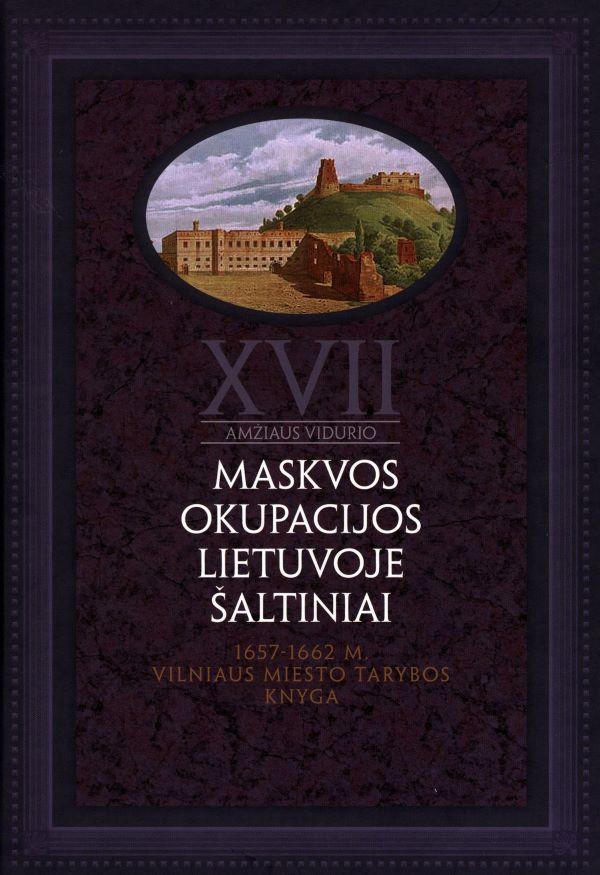 XVII a. vidurio Maskvos okupacijos Lietuvoje šaltiniai. T. 1, 1657-1662 m. Vilniaus miesto tarybos knyga | Elmantas Meilus